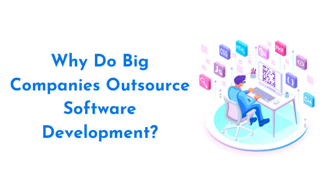 Why Do Big Companies Outsource Software Development?