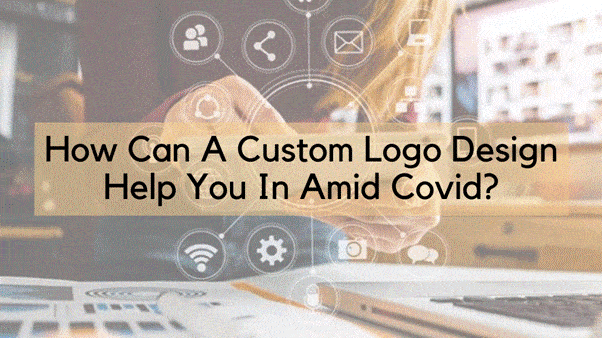 How Can A Custom Logo Design Help You In Amid Covid?